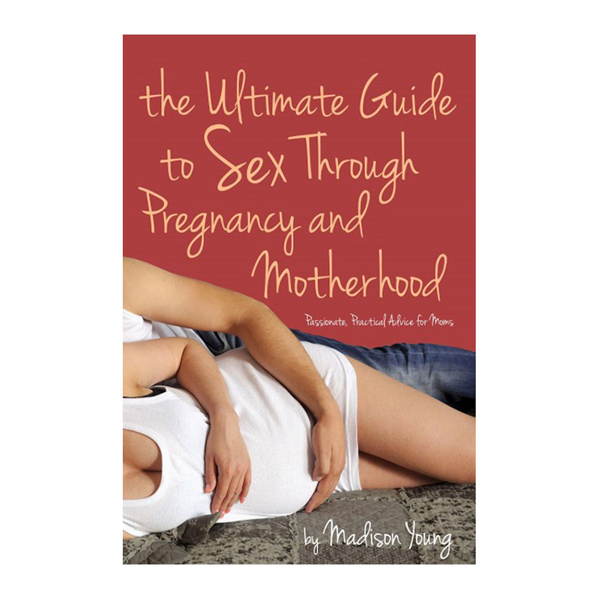 The Ultimate Guide to Sex Through Pregnancy and Motherhood